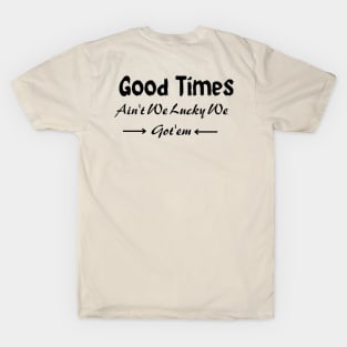 Good Times: Ain't We Lucky We Got'em T-Shirt